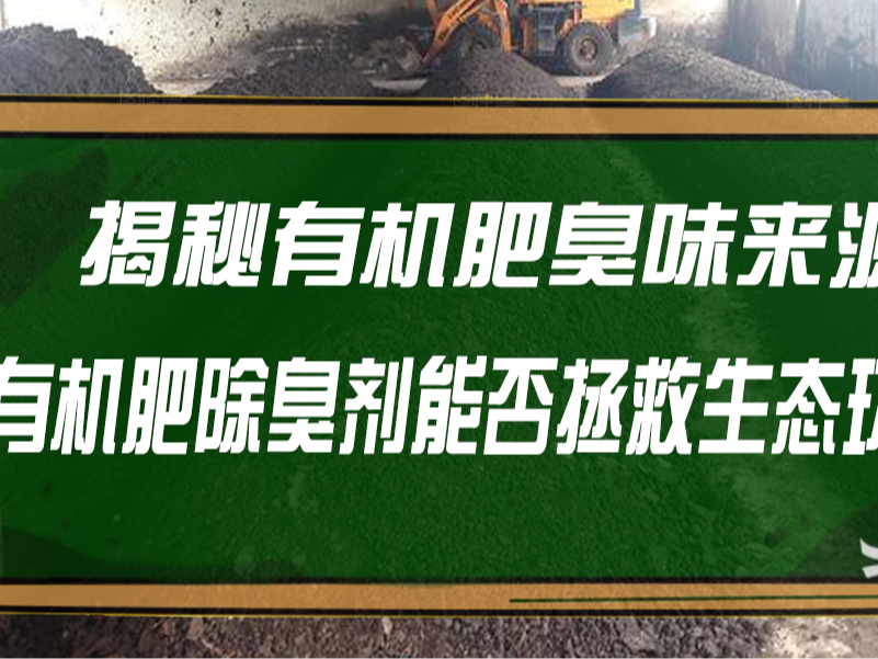 揭秘有機(jī)肥臭味來源：有機(jī)肥除臭劑能否拯救生態(tài)環(huán)境？