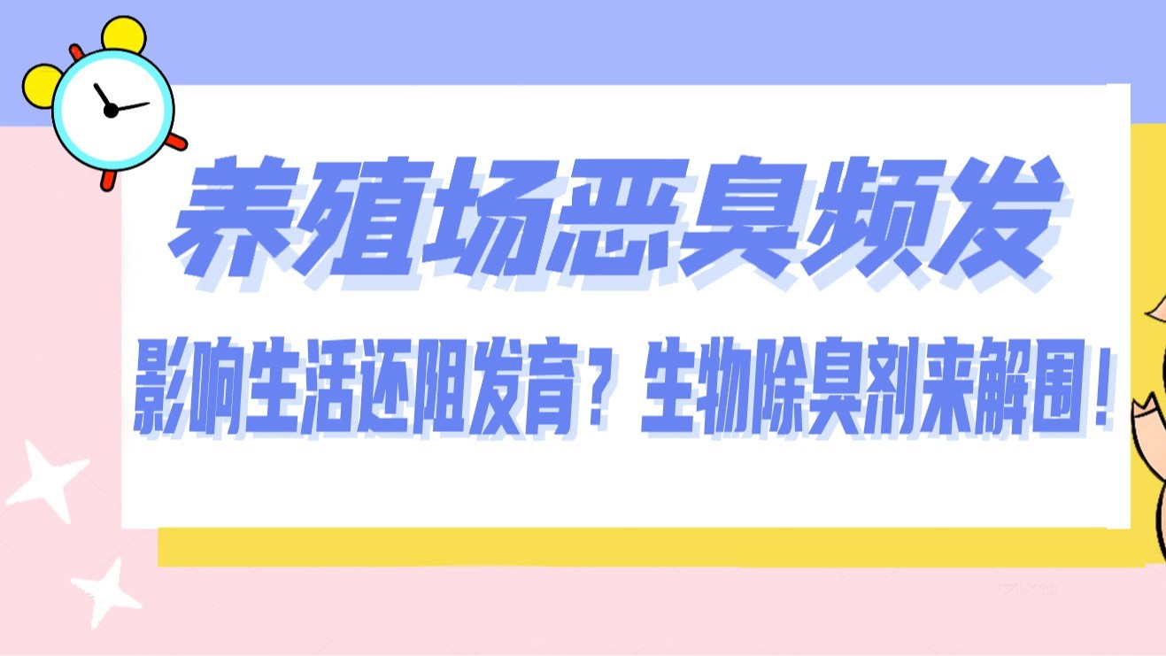 養(yǎng)殖場惡臭頻發(fā)，影響生活還阻發(fā)育？生物除臭劑來解圍！